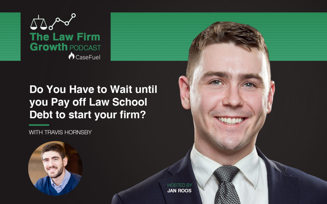 Do You Have to Wait Until You Pay Off Law School Debt to Start Your Firm? With Travis Hornsby